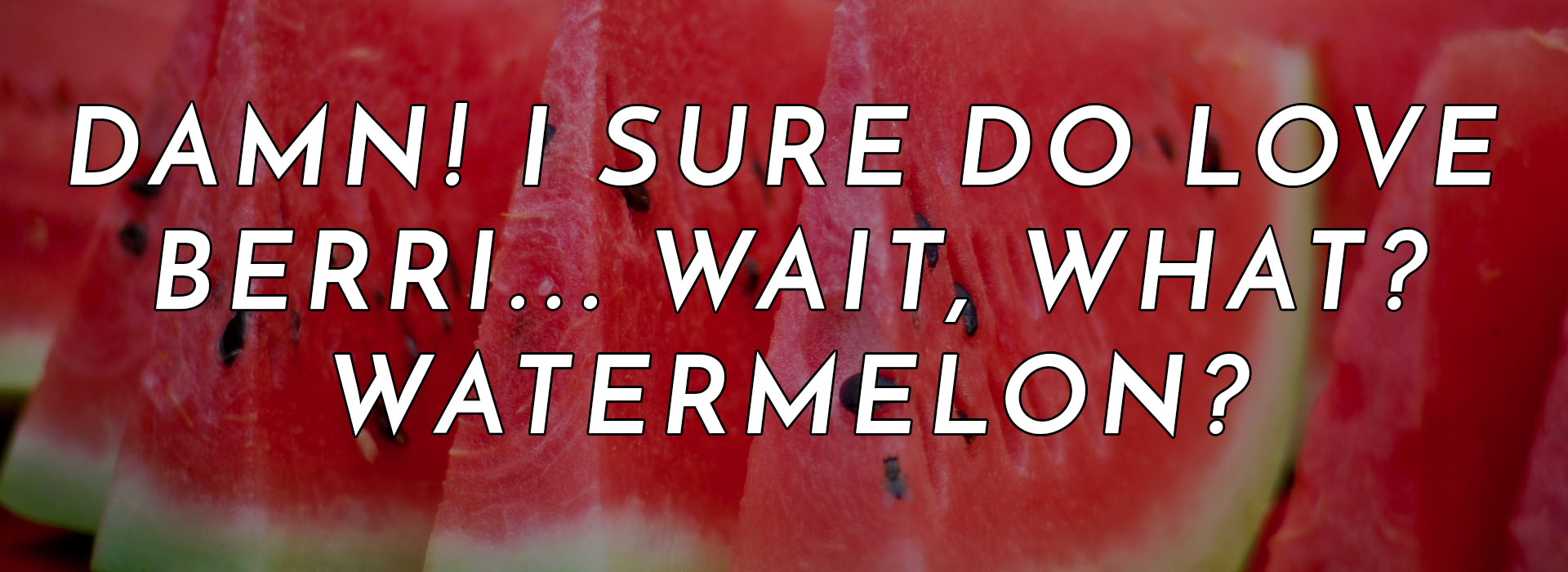WATERMELON